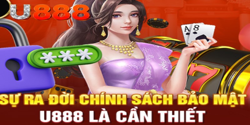 Chính sách bảo mật tại U888 và mục đích thành lập