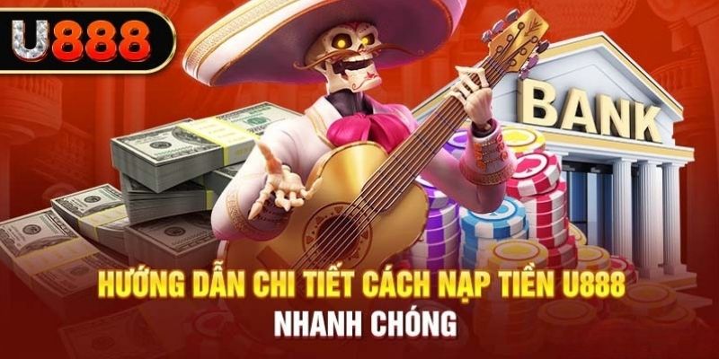 Hướng dẫn từng bước nạp tiền U888 để hội viên trải nghiệm