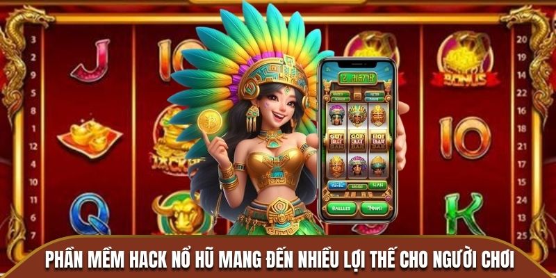 Phần mềm hack Nổ Hũ mang đến nhiều lợi thế cho người chơi