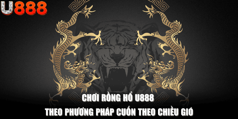 Phương pháp cuốn theo chiều gió giúp người chơi thành công