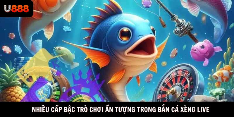 Nhiều cấp bậc trò chơi ấn tượng trong bắn cá xèng live