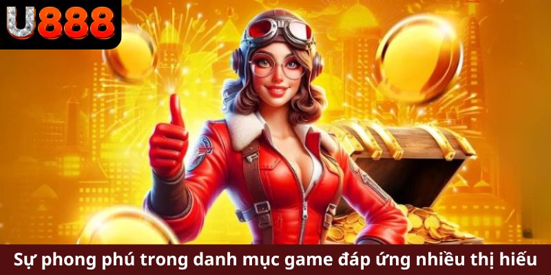 Sự phong phú trong danh mục game đáp ứng nhiều thị hiếu