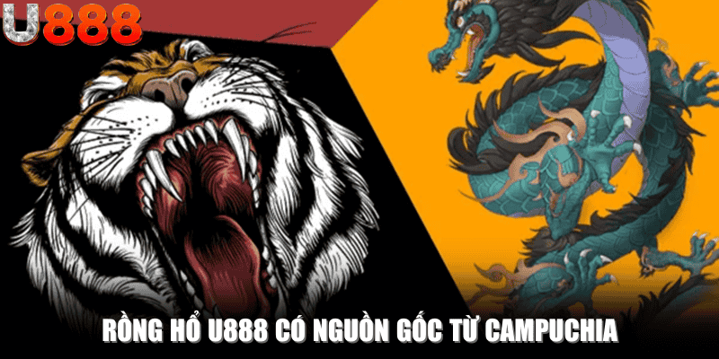 Game bài rồng hổ U888 có nguồn gốc từ Campuchia