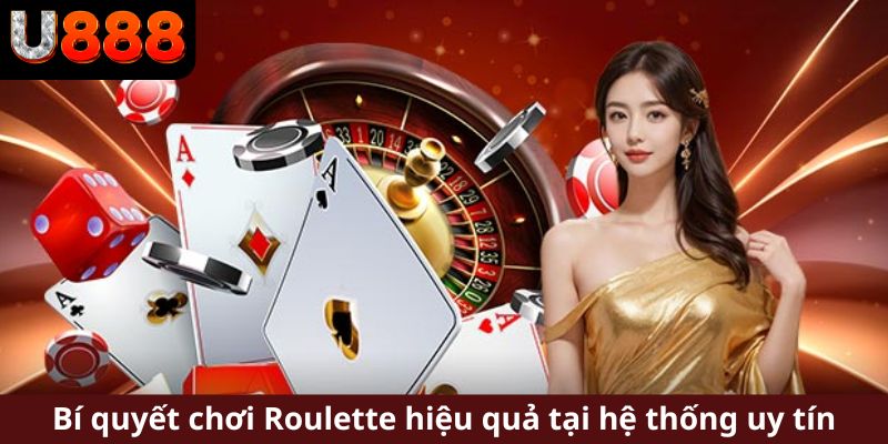 Bí quyết chơi Roulette hiệu quả tại hệ thống uy tín