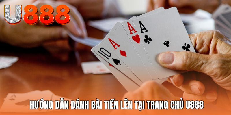 Hướng dẫn đánh bài tiến lên tại trang chủ U888