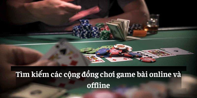 Tìm kiếm các cộng đồng chơi game bài online và offline