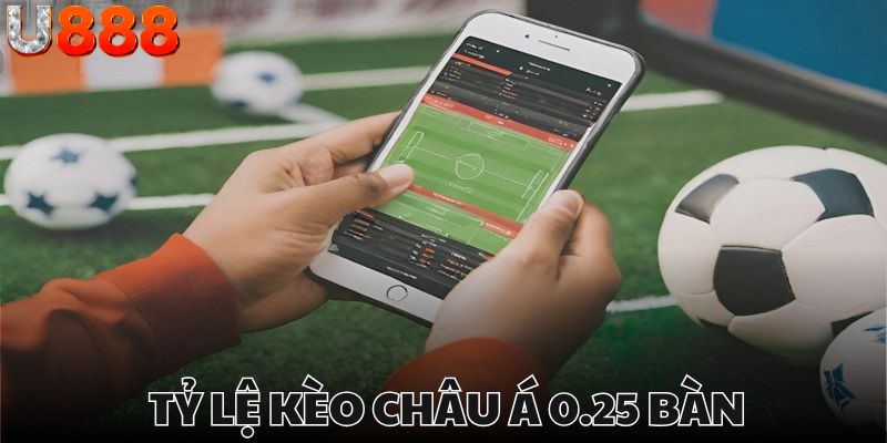 Tỷ lệ châu Á 0.25 bàn đem đến nhiều cơ hội thắng